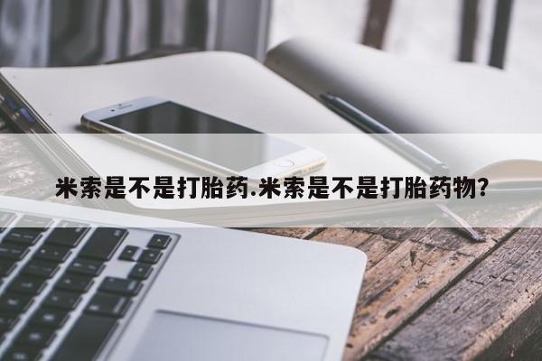 流产药购买方式米索是不是打胎药.米索是不是打胎药物？