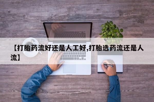 流产药购买方式【打胎药流好还是人工好,打胎选药流还是人流】