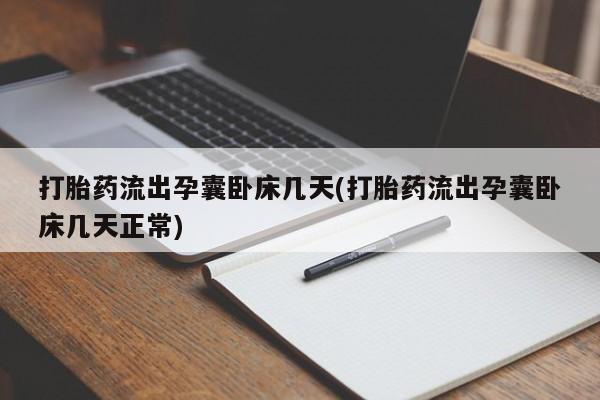 流产药购买方式打胎药流出孕囊卧床几天(打胎药流出孕囊卧床几天正常)